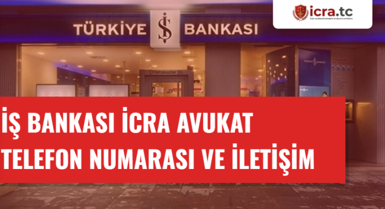 İş Bankası İcra Avukat Telefon Numarası ve İletişim Bilgileri