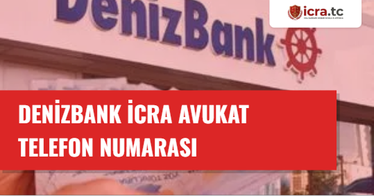 DenizBank İcra Avukat Telefon Numarası ve İletişim Bilgileri